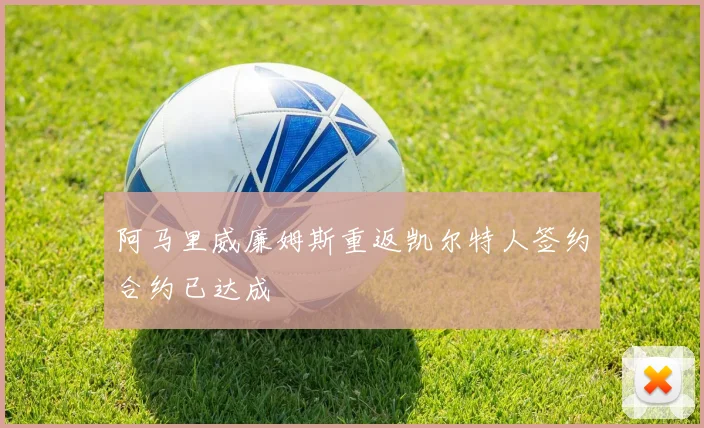 阿马里威廉姆斯重返凯尔特人签约合约已达成