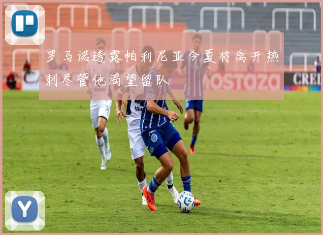 罗马诺透露帕利尼亚今夏将离开热刺尽管他渴望留队